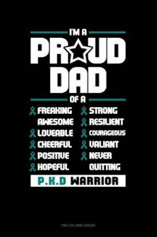 Cover of I'm a Proud Dad of a Freaking Awesome, Loveable, Cheerful, Positive, Hopeful, Strong, Resilient, Courageous, Valiant, Never-Quitting Pkd Warrior