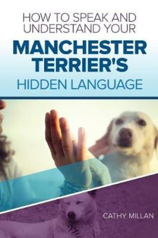 Cover of How to Speak and Understand Your Manchester Terrier's Hidden Language