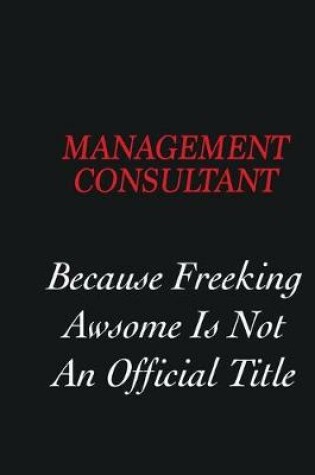 Cover of Management Consultant Because freeking Awsome is not an official title