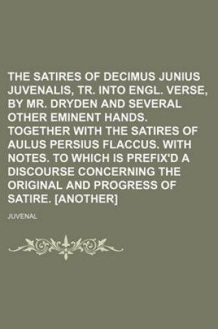 Cover of The Satires of Decimus Junius Juvenalis, Tr. Into Engl. Verse, by Mr. Dryden and Several Other Eminent Hands. Together with the Satires of Aulus Persi