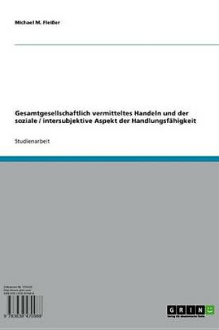 Cover of Gesamtgesellschaftlich Vermitteltes Handeln Und Der Soziale / Intersubjektive Aspekt Der Handlungsfahigkeit