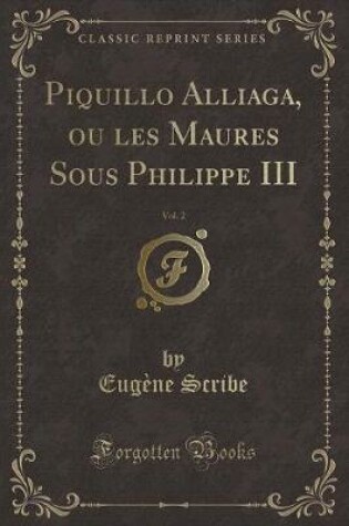 Cover of Piquillo Alliaga, Ou Les Maures Sous Philippe III, Vol. 2 (Classic Reprint)