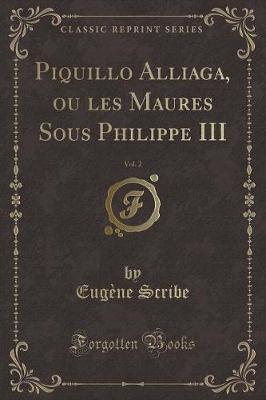 Book cover for Piquillo Alliaga, Ou Les Maures Sous Philippe III, Vol. 2 (Classic Reprint)