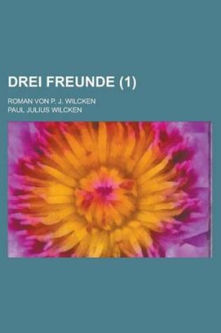 Cover of Drei Freunde; Roman Von P. J. Wilcken (1)