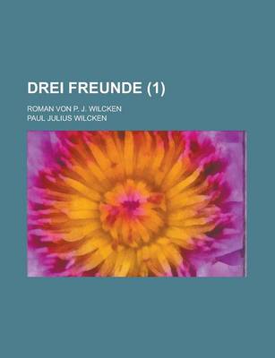 Book cover for Drei Freunde; Roman Von P. J. Wilcken (1)