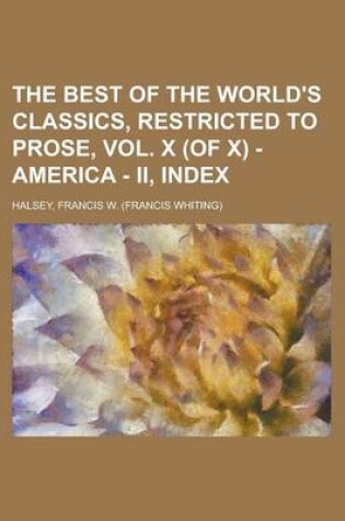 Cover of The Best of the World's Classics, Restricted to Prose, Vol. X (of X) - America - II, Index