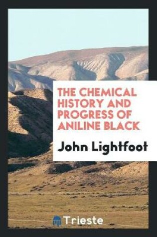 Cover of The Chemical History and Progress of Aniline Black