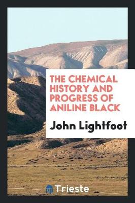 Book cover for The Chemical History and Progress of Aniline Black