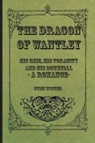 Cover of The Dragon Of Wantley - His Rise, His Voracity And His Downfall - A Romance