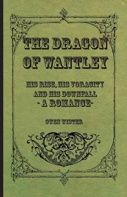 Book cover for The Dragon Of Wantley - His Rise, His Voracity And His Downfall - A Romance