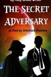 Book cover for The Secret Adversary as Told by Sherlock Holmes (Illustrated)