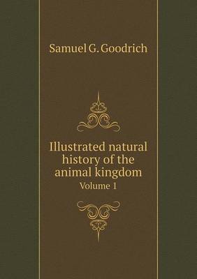 Book cover for Illustrated natural history of the animal kingdom Volume 1