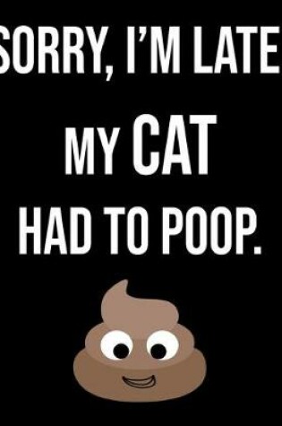 Cover of Sorry I'm Late My Cat Had To Poop