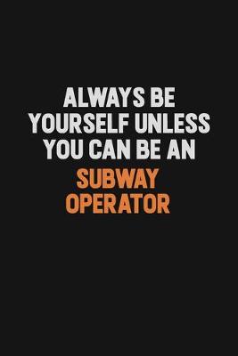 Book cover for Always Be Yourself Unless You Can Be A Subway Operator