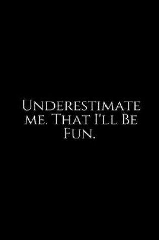 Cover of Underestimate Me. That I'll Be
