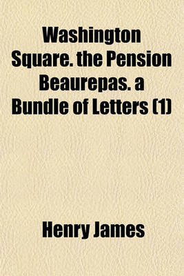 Book cover for Washington Square. the Pension Beaurepas. a Bundle of Letters Volume 1