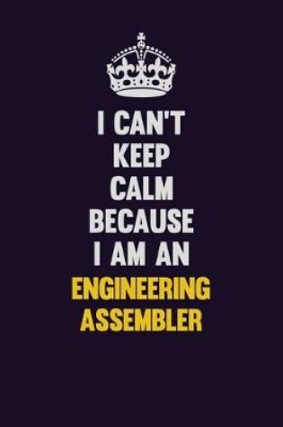 Cover of I can't Keep Calm Because I Am An Engineering assembler