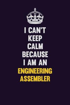 Book cover for I can't Keep Calm Because I Am An Engineering assembler