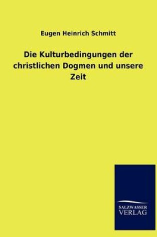 Cover of Die Kulturbedingungen der christlichen Dogmen und unsere Zeit