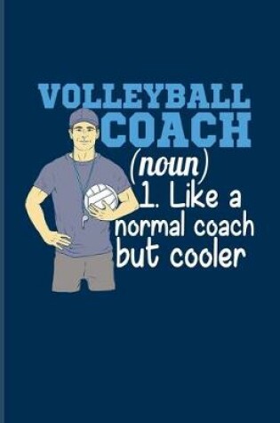 Cover of Volleyball Coach (Noun) 1. Like A Normal Coach But Cooler