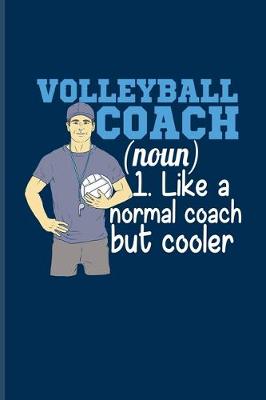 Book cover for Volleyball Coach (Noun) 1. Like A Normal Coach But Cooler