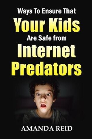 Cover of Ways To Ensure That Your Kids Are Safe from Internet Predators