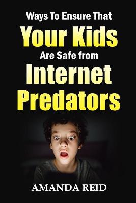 Book cover for Ways To Ensure That Your Kids Are Safe from Internet Predators