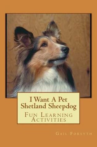 Cover of I Want A Pet Shetland Sheepdog