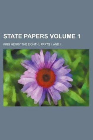 Cover of State Papers Volume 1; King Henry the Eighth Parts I. and II