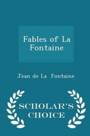 Cover of Fables of La Fontaine - Scholar's Choice Edition