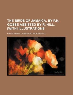 Book cover for The Birds of Jamaica, by P.H. Gosse Assisted by R. Hill. [With] Illustrations