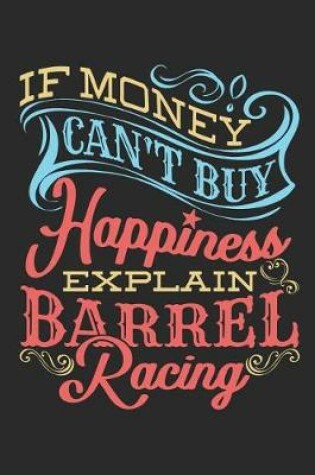 Cover of If Money Can't Buy Happiness Explain Barrel Racing