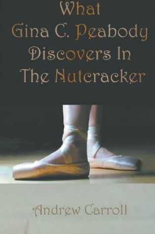 Cover of What Gina C. Peabody Discovers In The Nutcracker