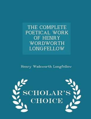 Book cover for The Complete Poetical Work of Henry Wordworth Longfellow - Scholar's Choice Edition