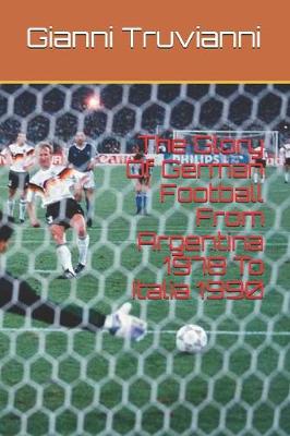 Book cover for The Glory Of German Football From Argentina 1978 To Italia 1990