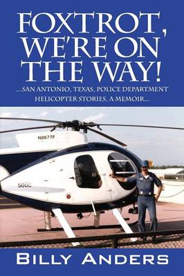 Cover of Foxtrot, We're on the Way! ... San Antonio, Texas, Police Department Helicopter Stories, a Memoir...