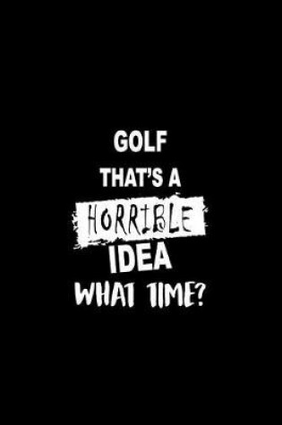 Cover of Golf That's a Horrible Idea What Time?