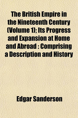 Book cover for The British Empire in the Nineteenth Century (Volume 1); Its Progress and Expansion at Home and Abroad