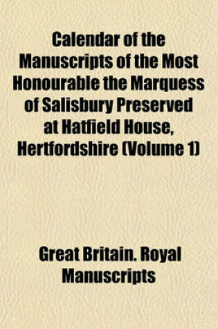 Cover of Calendar of the Manuscripts of the Most Honourable the Marquess of Salisbury Preserved at Hatfield House, Hertfordshire (Volume 1)