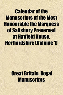 Book cover for Calendar of the Manuscripts of the Most Honourable the Marquess of Salisbury Preserved at Hatfield House, Hertfordshire (Volume 1)