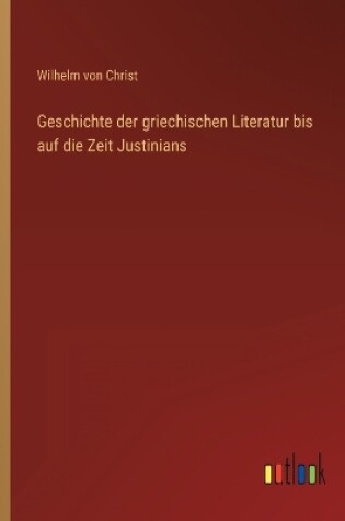 Cover of Geschichte der griechischen Literatur bis auf die Zeit Justinians