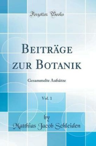 Cover of Beiträge zur Botanik, Vol. 1: Gesammelte Aufsätze (Classic Reprint)