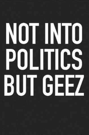 Cover of Not Into Politics But Geez