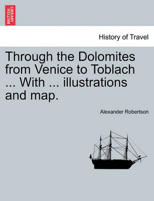 Book cover for Through the Dolomites from Venice to Toblach ... with ... Illustrations and Map.