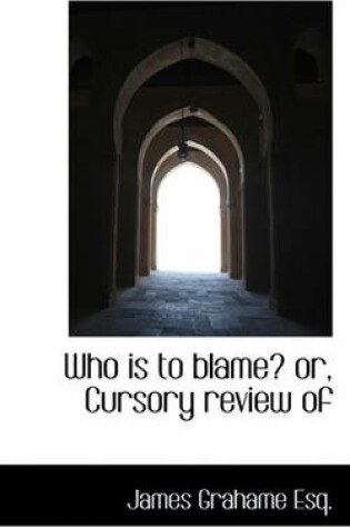 Cover of Who Is to Blame? Or, Cursory Review of
