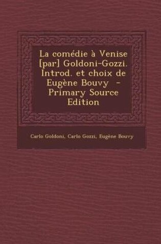 Cover of La Comedie a Venise [Par] Goldoni-Gozzi. Introd. Et Choix de Eugene Bouvy - Primary Source Edition