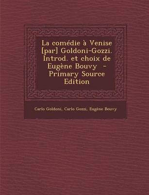 Book cover for La Comedie a Venise [Par] Goldoni-Gozzi. Introd. Et Choix de Eugene Bouvy - Primary Source Edition