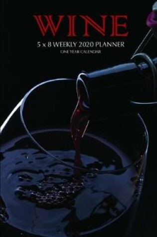 Cover of Wine 5 x 8 Weekly 2020 Planner