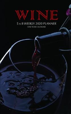 Book cover for Wine 5 x 8 Weekly 2020 Planner