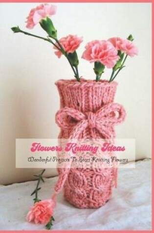 Cover of Flowers Knitting Ideas